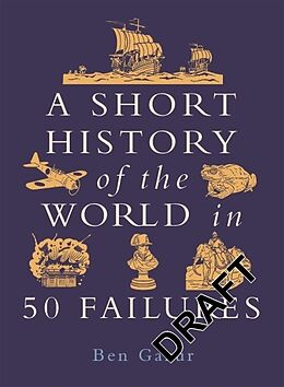 Couverture cartonnée A Short History of the World in 50 Failures de Ben Gazur