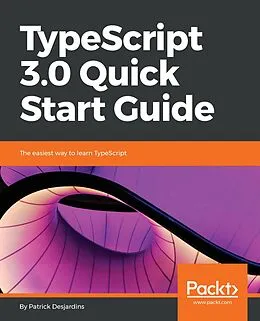 ePUB TypeScript 3.0 Quick Start Guide von Patrick Desjardins