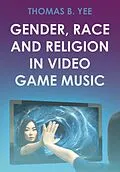 E-Book (epub) Gender, Race and Religion in Video Game Music von Thomas B. Yee