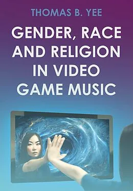 E-Book (epub) Gender, Race and Religion in Video Game Music von Thomas B. Yee