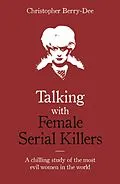 E-Book (epub) Talking with Female Serial Killers - A chilling study of the most evil women in the world von Christopher Berry-Dee