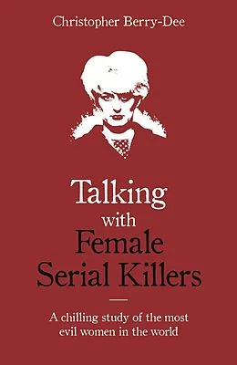 E-Book (epub) Talking with Female Serial Killers - A chilling study of the most evil women in the world von Christopher Berry-Dee