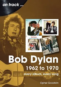 E-Book (epub) Bob Dylan: 1962 - 1970 von Opher Goodwin