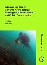 Kartonierter Einband Bridging the Gap in Maritime Archaeology: Working with Professional and Public Communities von Katy Bell
