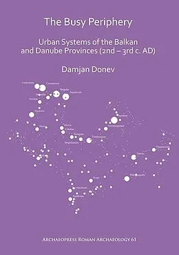 E-Book (pdf) Busy Periphery: Urban Systems of the Balkan and Danube Provinces (2nd - 3rd c. AD) von Damjan Donev
