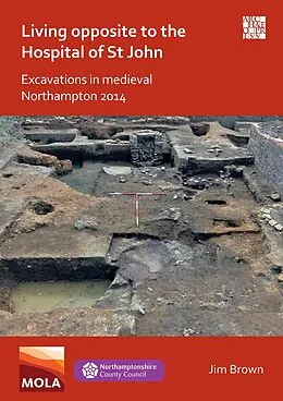 E-Book (pdf) Living Opposite to the Hospital of St John: Excavations in Medieval Northampton 2014 von Jim Brown