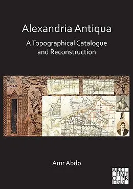 E-Book (pdf) Alexandria Antiqua: A Topographical Catalogue and Reconstruction von Amr Abdo