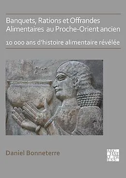 E-Book (pdf) Banquets, Rations et Offrandes Alimentaires au Proche-Orient ancien von Daniel Bonneterre