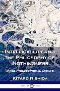 Couverture cartonnée Intelligibility and the Philosophy of Nothingness: Three Philosophical Essays de Kitaro Nishida