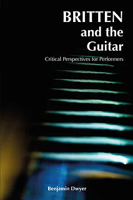 E-Book (pdf) Britten and the Guitar von Benjamin Dwyer