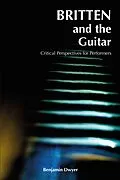 E-Book (epub) Britten and the Guitar von Benjamin Dwyer