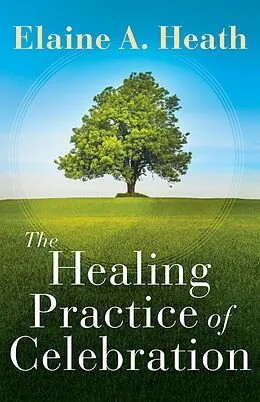 E-Book (epub) The Healing Practice of Celebration von Elaine A. Heath