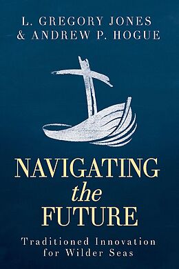 E-Book (epub) Navigating the Future von Andrew P. Hogue, L. Gregory Jones