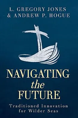 E-Book (epub) Navigating the Future von Andrew P. Hogue, L. Gregory Jones