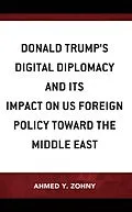 E-Book (epub) Donald Trump's Digital Diplomacy and Its Impact on US Foreign Policy towards the Middle East von Ahmed Y. Zohny