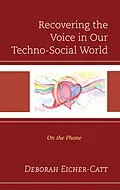 E-Book (epub) Recovering the Voice in Our Techno-Social World von Deborah Eicher-Catt