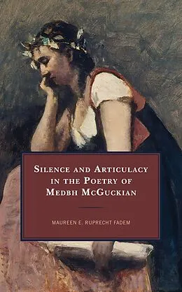 E-Book (epub) Silence and Articulacy in the Poetry of Medbh McGuckian von Maureen E. Ruprecht Fadem
