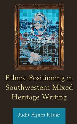 E-Book (epub) Ethnic Positioning in Southwestern Mixed Heritage Writing von Judit Ágnes Kádár
