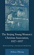 E-Book (epub) The Beijing Young Women's Christian Association, 1927-1937 von Aihua Zhang
