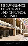 E-Book (epub) FBI Surveillance of Mexicans and Chicanos, 1920-1980 von José Angel Gutiérrez