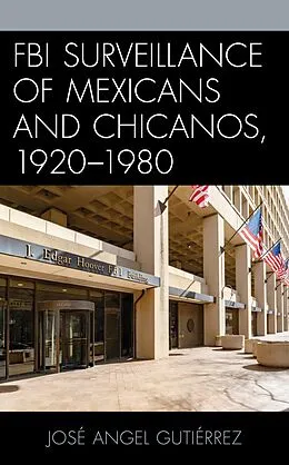 E-Book (epub) FBI Surveillance of Mexicans and Chicanos, 1920-1980 von José Angel Gutiérrez