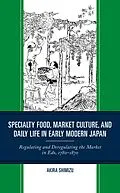 E-Book (epub) Specialty Food, Market Culture, and Daily Life in Early Modern Japan von Akira Shimizu