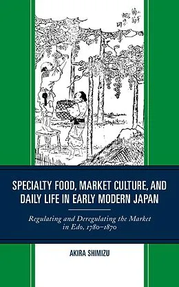 E-Book (epub) Specialty Food, Market Culture, and Daily Life in Early Modern Japan von Akira Shimizu