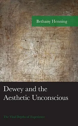 E-Book (epub) Dewey and the Aesthetic Unconscious von Bethany Henning