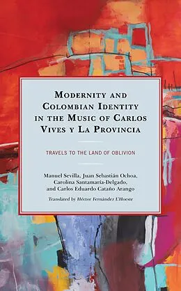 E-Book (epub) Modernity and Colombian Identity in the Music of Carlos Vives y La Provincia von Manuel Sevilla, Juan Sebastián Ochoa, Carolina Santamaría-Delgado