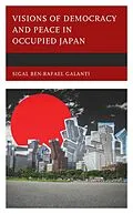 E-Book (epub) Visions of Democracy and Peace in Occupied Japan von Sigal Ben-Rafael Galanti