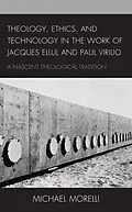E-Book (epub) Theology, Ethics, and Technology in the Work of Jacques Ellul and Paul Virilio von Michael Morelli