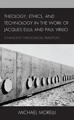 E-Book (epub) Theology, Ethics, and Technology in the Work of Jacques Ellul and Paul Virilio von Michael Morelli