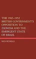 E-Book (epub) The 1945-1952 British Government's Opposition to Zionism and the Emergent State of Israel von Nick Reynold