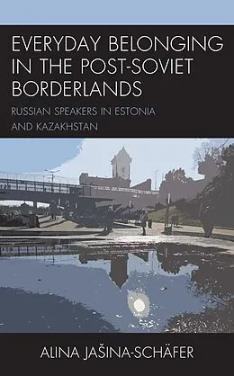 E-Book (epub) Everyday Belonging in the Post-Soviet Borderlands von Alina Jasina-Schäfer