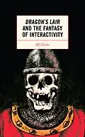 E-Book (epub) Dragon's Lair and the Fantasy of Interactivity von Mj Clarke