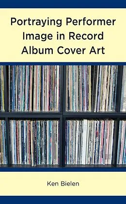 E-Book (epub) Portraying Performer Image in Record Album Cover Art von Ken Bielen