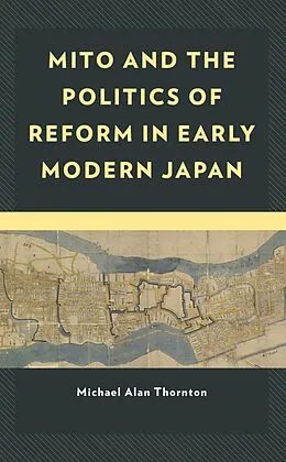 E-Book (epub) Mito and the Politics of Reform in Early Modern Japan von Michael Alan Thornton
