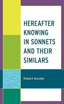 E-Book (epub) Hereafter Knowing in Sonnets and Their Similars von Robert Mueller