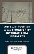 E-Book (epub) Arts and Politics of the Situationist International 1957-1972 von Edward John Matthews