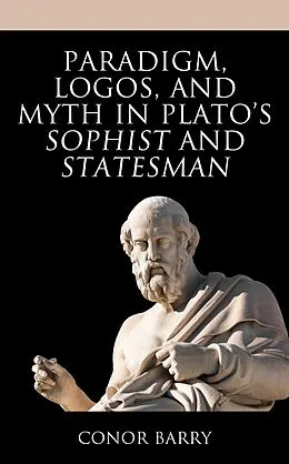 E-Book (epub) Paradigm, Logos, and Myth in Plato's Sophist and Statesman von Conor Barry