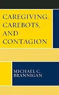 E-Book (epub) Caregiving, Carebots, and Contagion von Michael C. Brannigan