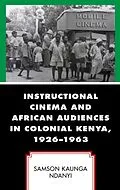 E-Book (epub) Instructional Cinema and African Audiences in Colonial Kenya, 1926-1963 von Samson Kaunga Ndanyi