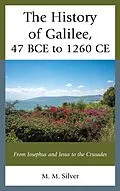 E-Book (epub) The History of Galilee, 47 BCE to 1260 CE von M. M. Silver