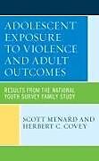 Couverture cartonnée Adolescent Exposure to Violence and Adult Outcomes de Scott Menard, Herbert C Covey