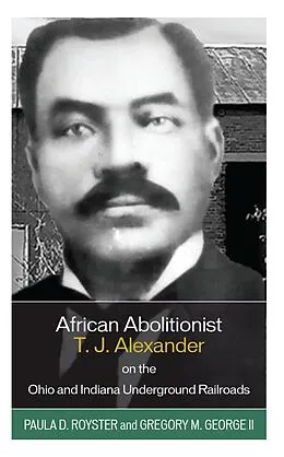 E-Book (epub) African Abolitionist T. J. Alexander on the Ohio and Indiana Underground Railroads von Paula D. Royster, Gregory M. George