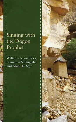 E-Book (epub) Singing with the Dogon Prophet von Walter E. A. van Beek, Oumarou S. Ongoiba, Atimè D. Saye