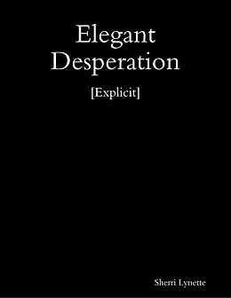 eBook (epub) Elegant Desperation [Explicit] de Sherri Lynette