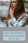 Kartonierter Einband Ayalisse Kowt-eAshrow Gloryhole Adventures von A. A. Kay
