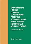 E-Book (epub) DATA MINING and MACHINE LEARNING. CLASSIFICATION PREDICTIVE TECHNIQUES: NAIVE BAYES, NEAREST NEIGHBORS and NEURAL NETWORKS von César Pérez López