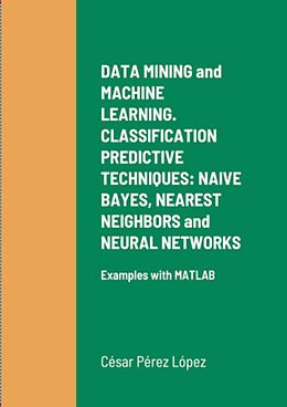 eBook (epub) DATA MINING and MACHINE LEARNING. CLASSIFICATION PREDICTIVE TECHNIQUES: NAIVE BAYES, NEAREST NEIGHBORS and NEURAL NETWORKS de César Pérez López